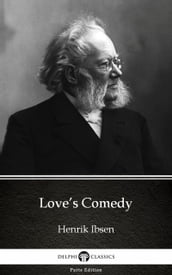 Love s Comedy by Henrik Ibsen - Delphi Classics (Illustrated)