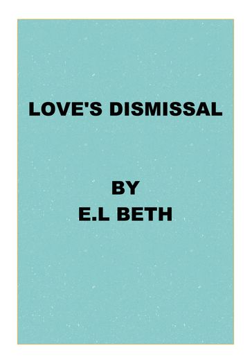 Love's Dismissal - E.L Beth