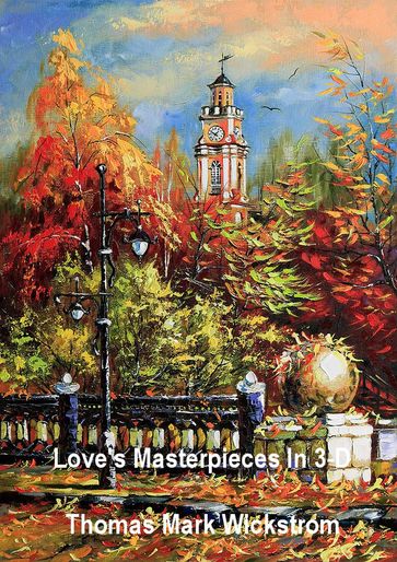 Love's Masterpieces In 3-D - Thomas Mark Wickstrom