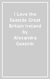 I Love the Seaside Great Britain & Ireland