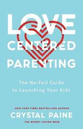 Love¿Centered Parenting ¿ The No¿Fail Guide to Launching Your Kids