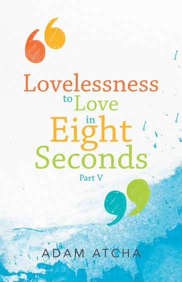 Lovelessness to Love in Eight Seconds - Adam Atcha