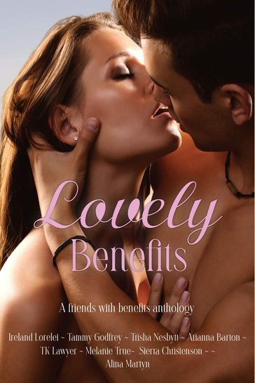 Lovely Benefits Anthology - Ireland Lorelei - Tammy Godfrey - Trisha Nesbytt - Arianna Barton - TK Lawyer - Melanie True - Sofia Aves - Sierra Christenson - Alina Martyn