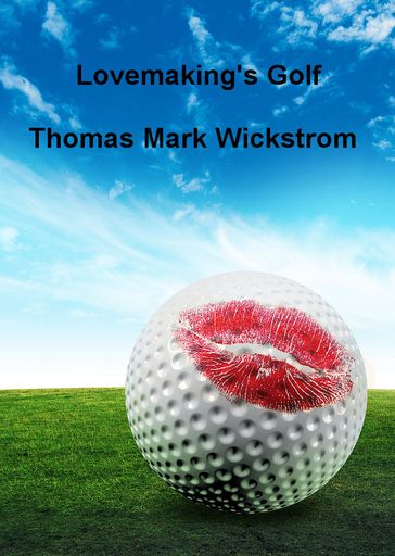 Lovemaking's Golf - Thomas Mark Wickstrom