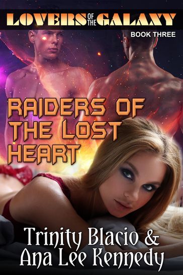 Lovers of the Galaxy: Book Three: Raiders of the Lost Heart - Ana Lee Kennedy - Trinity Blacio