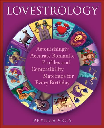 Lovestrology: Astonishingly Accurate Romantic Profiles and Compatibility Matchups for Every Birthday - Phyllis Vega