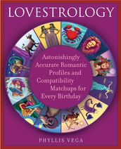 Lovestrology: Astonishingly Accurate Romantic Profiles and Compatibility Matchups for Every Birthday