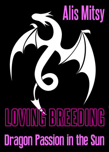 Loving Breeding: Dragon Passion in the Sun - Alis Mitsy