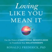 Loving Like You Mean It: Use the Power of Emotional Mindfulness to Transform Relationships