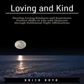 Loving and Kind: Develop Loving Kindness and Experience Positive Shifts in Life with Hypnosis through Subliminal Night Affirmations