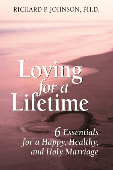Loving for a Lifetime - Johnson - Ph.D. - P. Richard