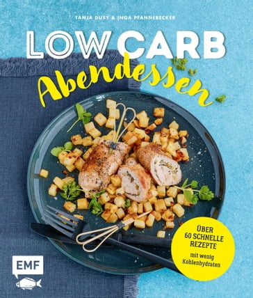 Low Carb Abendessen - Über 60 schnelle Rezepte mit wenig Kohlenhydraten - Inga Pfannebecker - Tanja Dusy