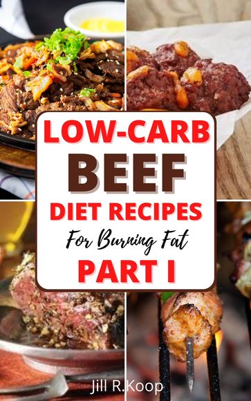 Low-Carb Beef Diet Recipes For Busring Fat Part I - Jill R.Koop