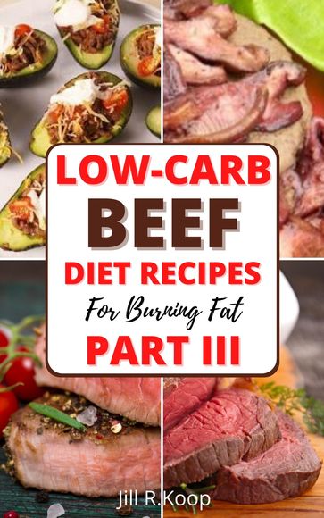 Low-Carb Beef Diet Recipes For Busring Fat Part III - Jill R.Koop