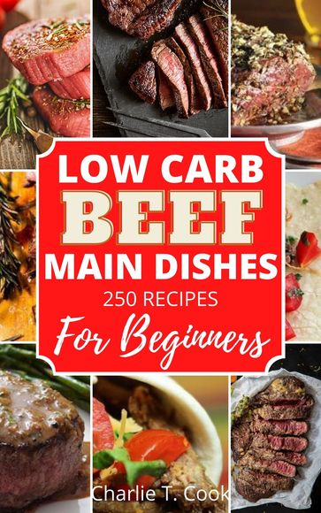 Low Carb Beef Main Dishes For Beginners - Charlie T.Cook