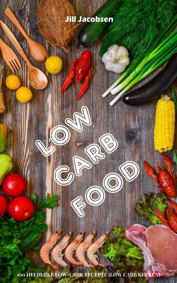 Low Carb Food: 100 Heerlijke Low-Carb Recepten (Low Carb Keuken) - JILL JACOBSEN