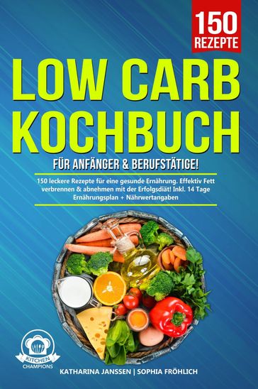 Low Carb Kochbuch für Anfänger & Berufstätige! - Katharina Janssen - Sophia Frohlich