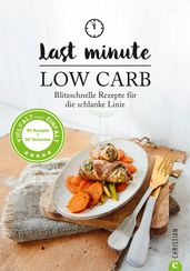 Low Carb: Last Minute Low Carb. Blitzschnelle Rezepte für die schlanke Linie. Kochbuch für die kohlenhydratarme Ernährung. Kochen ohne Kohlenhydrate.