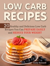 Low Carb Recipes: 20 Healthy and Delicious Low Carb Recipes You Can Prepare Easily and Reduce Your Weight