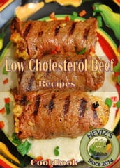 Low Cholesterol Beef Recipes: 101. Delicious, Nutritious, Low Budget, Mouthwatering Low Cholesterol Beef Recipes Cookbook