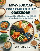 Low-Fodmap Vegetarian Diet Cookbook : Deliciously Digestible: Simple Low-FODMAP Vegetarian Recipes for Gut Health