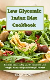 Low Glycemic Index Diet Cookbook: Essential and Healthy Low GI Recipes to Lose Weight, Boost Energy and Manage Diabetes