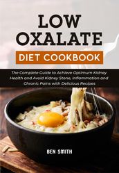 Low Oxalate Diet Cookbook: The Complete Guide to Achieve Optimum Kidney Health and Avoid Kidney Stone, Inflammation and Chronic Pains with Delicious Recipes