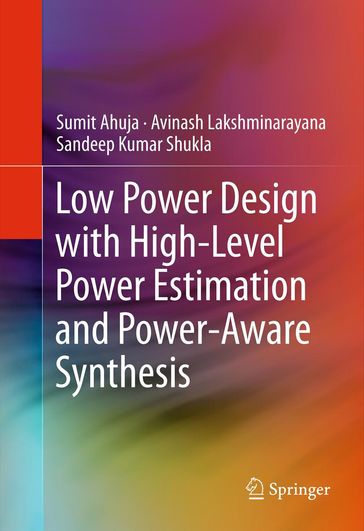 Low Power Design with High-Level Power Estimation and Power-Aware Synthesis - Avinash Lakshminarayana - Sandeep Kumar Shukla - Sumit Ahuja