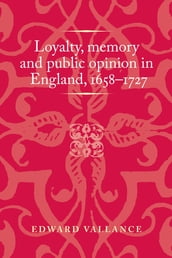 Loyalty, memory and public opinion in England, 16581727