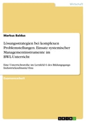 Lösungsstrategien bei komplexen Problemstellungen. Einsatz systemischer Managementinstrumente im BWL-Unterricht