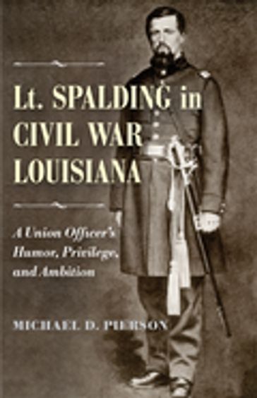 Lt. Spalding in Civil War Louisiana - Michael D. Pierson