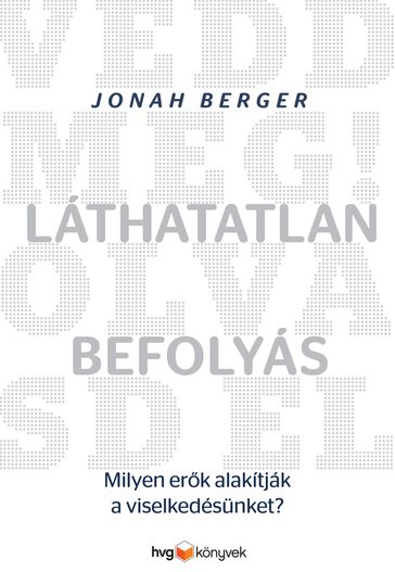 Láthatatlan befolyás  Milyen erk alakítják a viselkedésünket? - Berger Johan