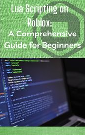 Lua Scripting on Roblox: A Comprehensive Guide for Beginners