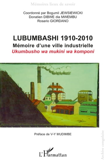 Lubumbashi 1910-2010: Mémoire d'une ville industrielle / Ukumbusho wa mukini wa komponi - Donatien Dibwe Dia Mwembu - Rosario Giordano - Bogumil Jewsiewicki