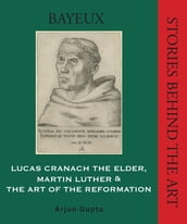 Lucas Cranach the Elder,Martin Luther, and the Art of the Reformation