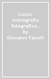 Lucca. Iconografia fotografica della città