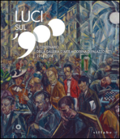 Luci sul  900. Il centenario della Galleria d arte moderna di Palazzo Pitti (1914-2014). Catalogo della mostra (Firenze, 28 ottobre 2014-8 marzo 2015). Ediz. illustrata