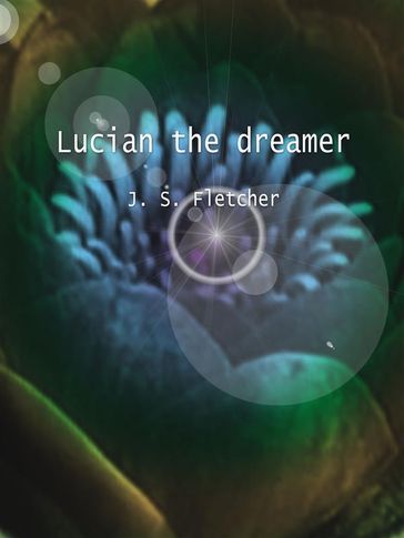 Lucian the dreamer - J. S. Fletcher