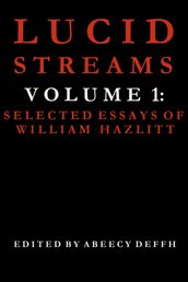 Lucid Streams Volume 1: Selected Essays of William Hazlitt