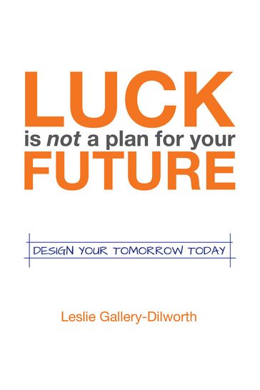 Luck Is Not a Plan for Your Future - Leslie Gallery-Dilworth