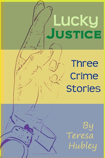 Lucky Justice: 3 Crime Stories - Teresa Hubley