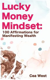 Lucky Money Mindset: 100 Affirmations for Manifesting Wealth
