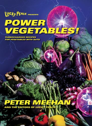 Lucky Peach Presents Power Vegetables! - Peter Meehan - the editors of Lucky Peach