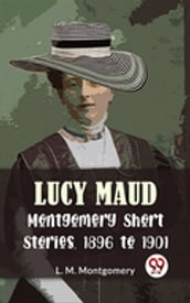 Lucy Maud Montgomery Short Stories, 1896 To 1901