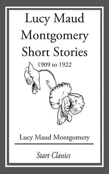 Lucy Maud Montgomery Short Stories, 1909 to 1922 - Lucy Maud Montgomery