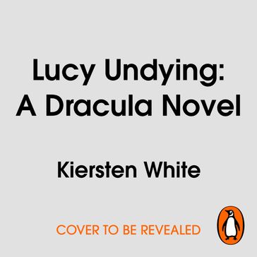 Lucy Undying: A Dracula Novel - Kiersten White