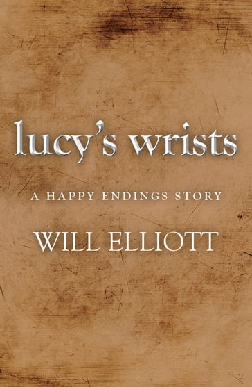 Lucy's Wrists - A Happy Endings Story - Will Elliott