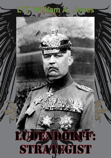 Ludendorff: Strategist - LTC William A. Jones