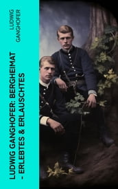 Ludwig Ganghofer: Bergheimat - Erlebtes & Erlauschtes