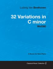 Ludwig Van Beethoven - 32 Variations in C minor - WoO 80 - A Score for Solo Piano